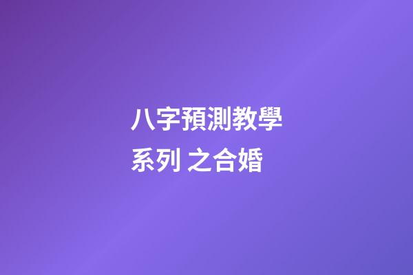 八字預測教學系列 之合婚